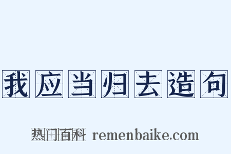 我应当归去造句是什么意思的图片